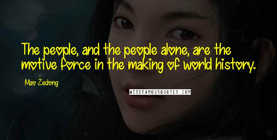 Mao Zedong Quotes: The people, and the people alone, are the motive force in the making of world history.