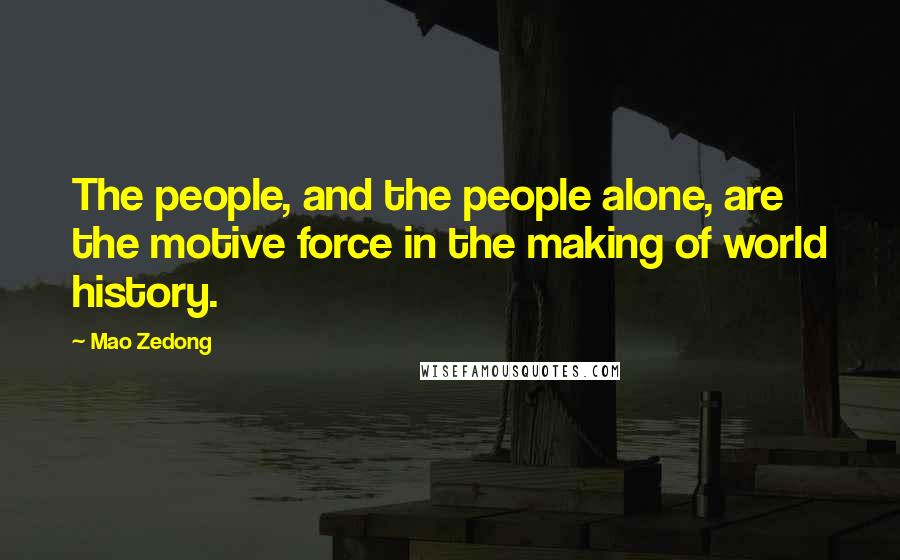 Mao Zedong Quotes: The people, and the people alone, are the motive force in the making of world history.