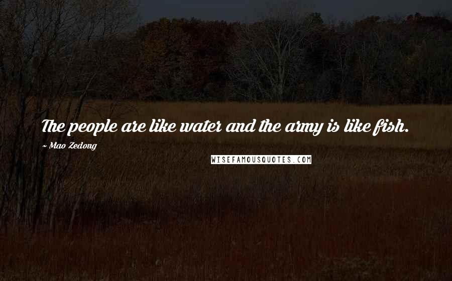 Mao Zedong Quotes: The people are like water and the army is like fish.