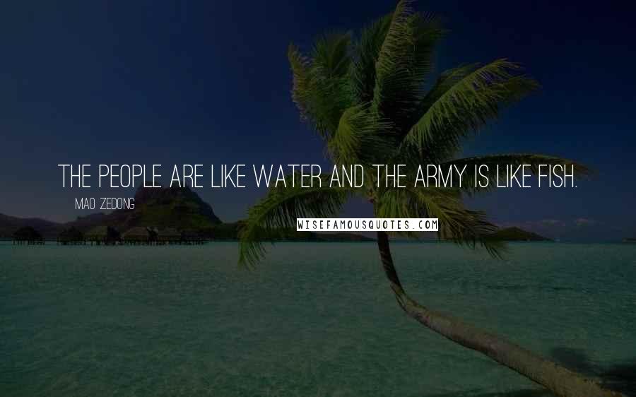 Mao Zedong Quotes: The people are like water and the army is like fish.