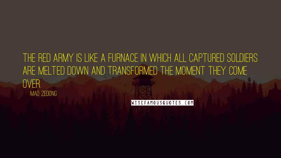 Mao Zedong Quotes: The Red Army is like a furnace in which all captured soldiers are melted down and transformed the moment they come over.