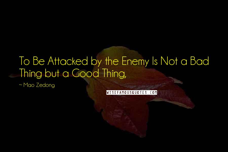 Mao Zedong Quotes: To Be Attacked by the Enemy Is Not a Bad Thing but a Good Thing,