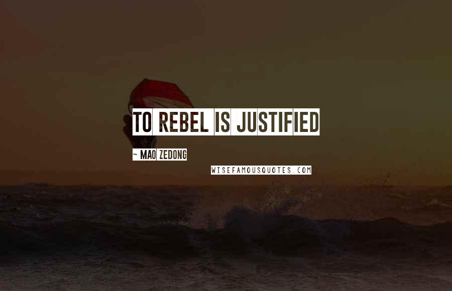 Mao Zedong Quotes: To rebel is justified