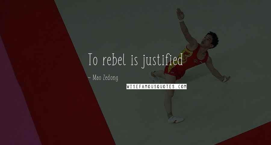 Mao Zedong Quotes: To rebel is justified