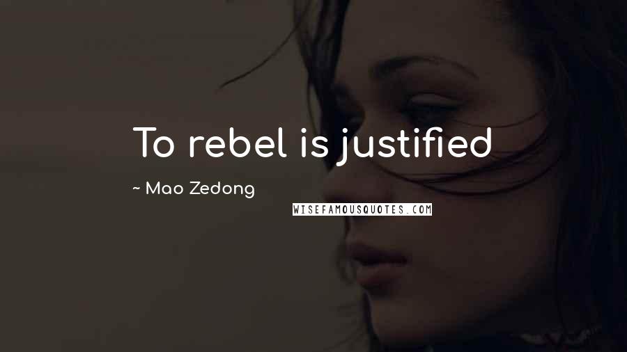 Mao Zedong Quotes: To rebel is justified