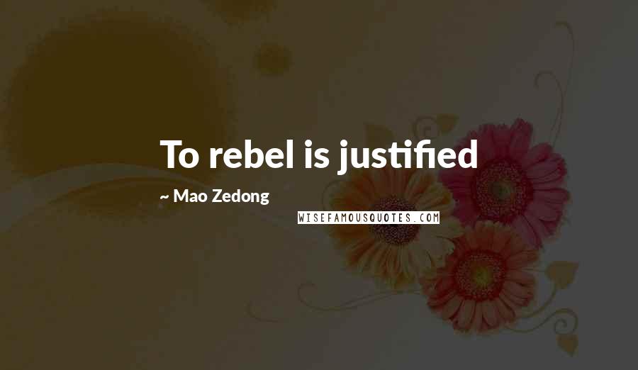 Mao Zedong Quotes: To rebel is justified