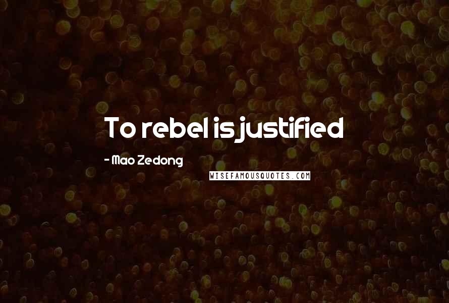 Mao Zedong Quotes: To rebel is justified