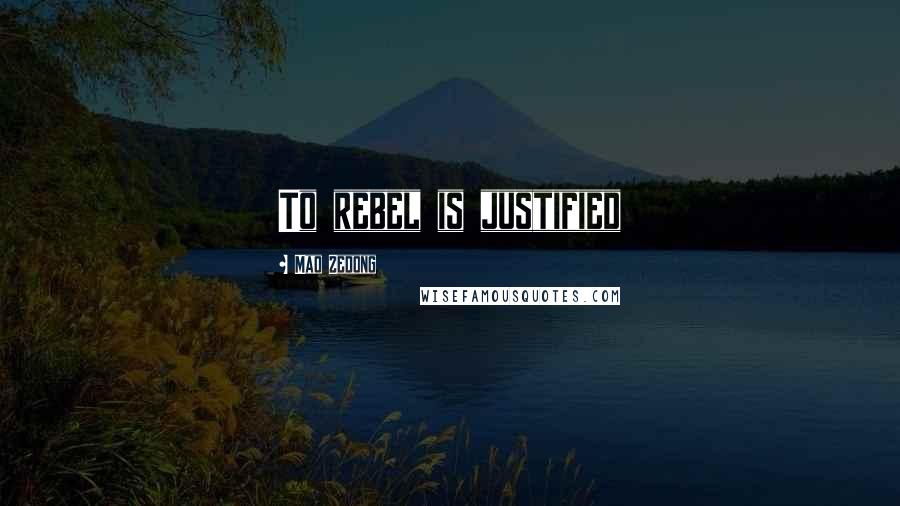 Mao Zedong Quotes: To rebel is justified