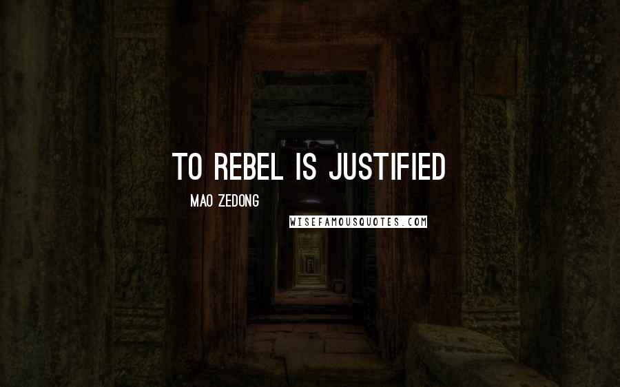 Mao Zedong Quotes: To rebel is justified