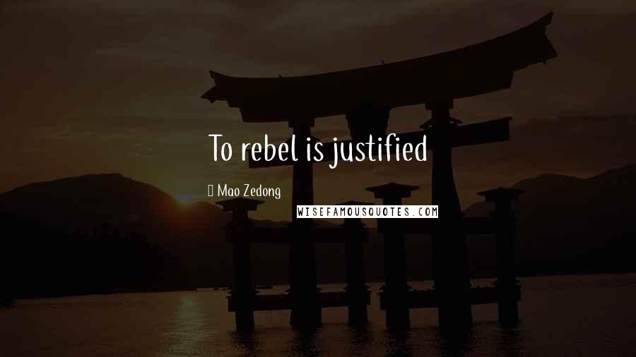 Mao Zedong Quotes: To rebel is justified