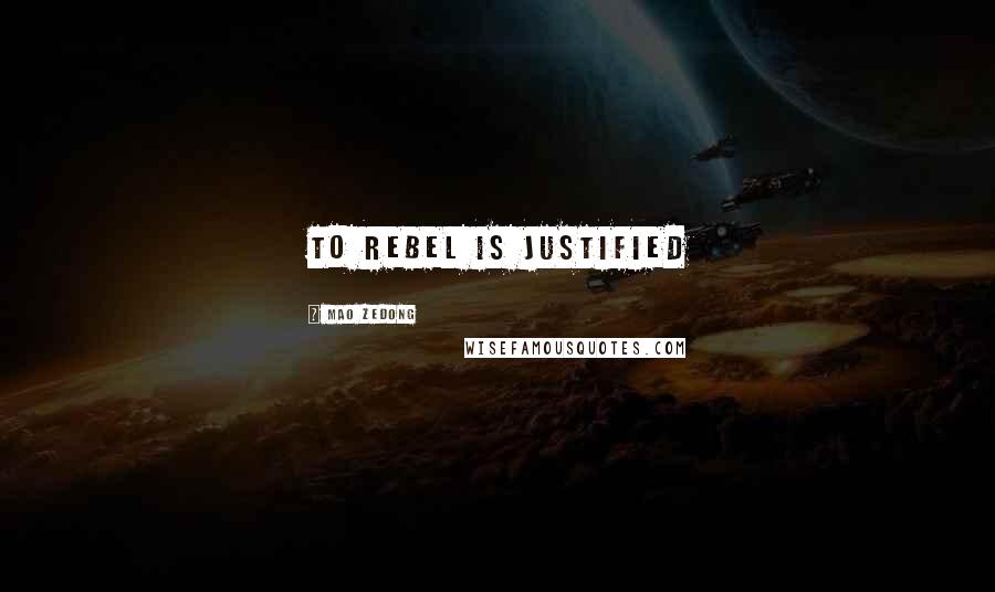 Mao Zedong Quotes: To rebel is justified