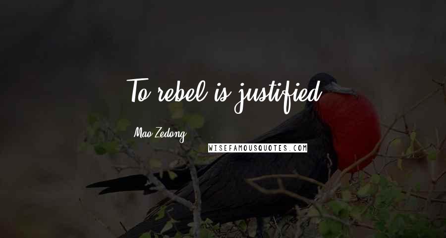 Mao Zedong Quotes: To rebel is justified