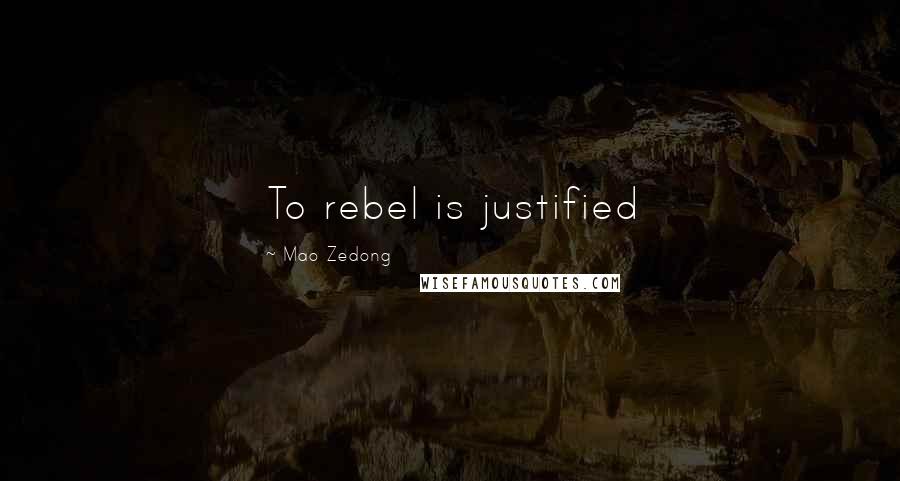 Mao Zedong Quotes: To rebel is justified