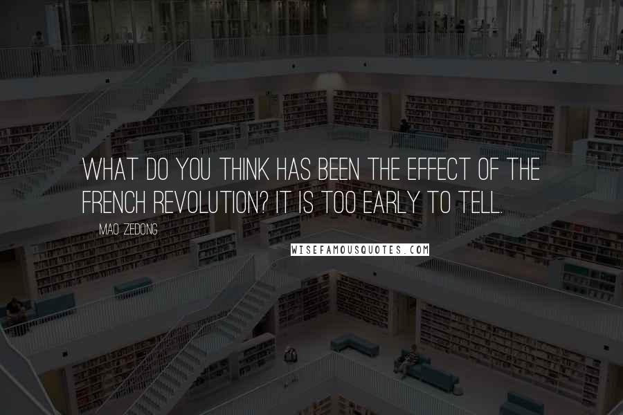 Mao Zedong Quotes: What do you think has been the effect of the French revolution? It is too early to tell.