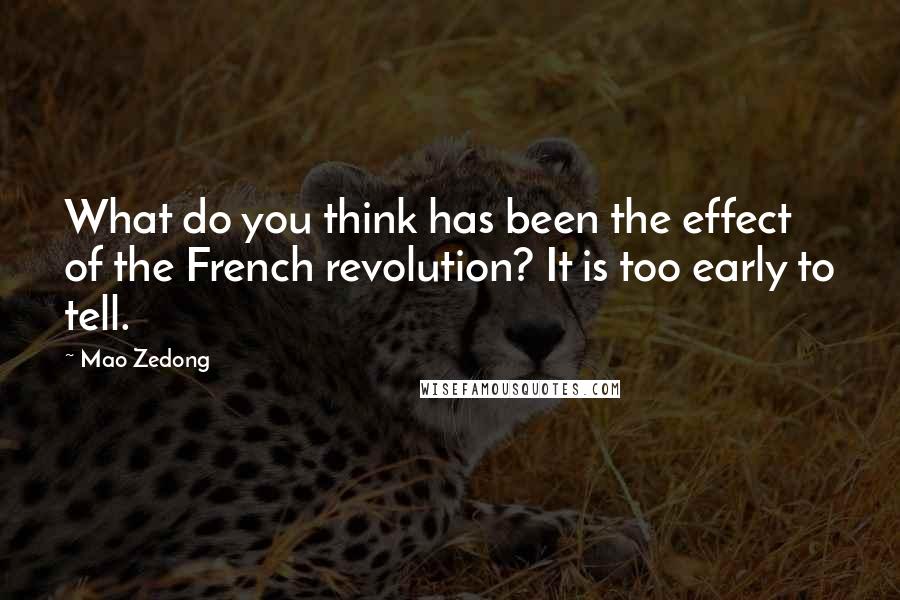 Mao Zedong Quotes: What do you think has been the effect of the French revolution? It is too early to tell.