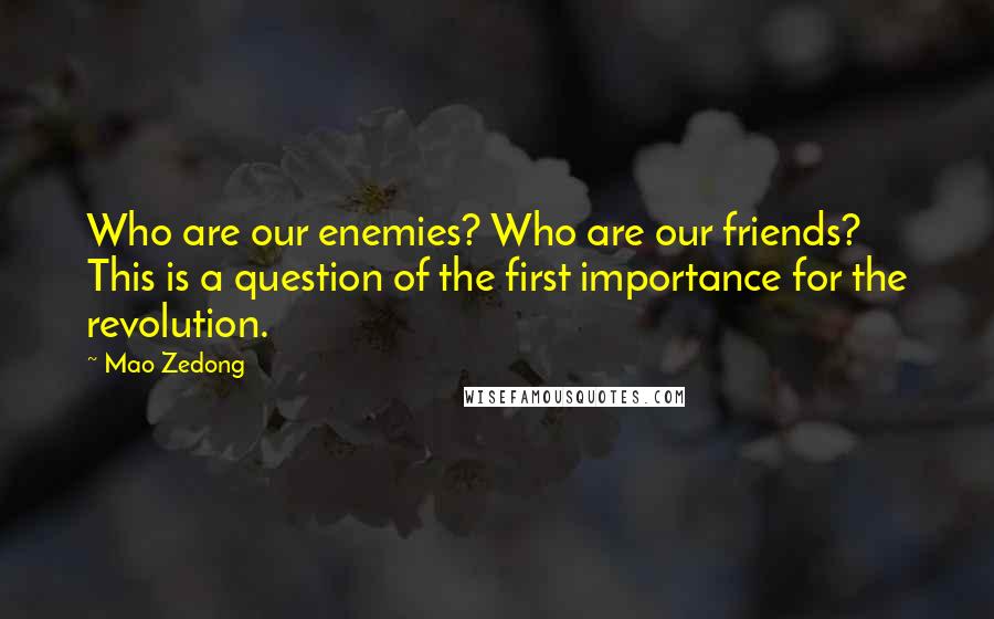 Mao Zedong Quotes: Who are our enemies? Who are our friends? This is a question of the first importance for the revolution.