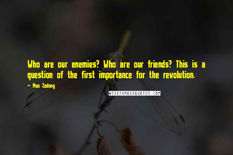 Mao Zedong Quotes: Who are our enemies? Who are our friends? This is a question of the first importance for the revolution.