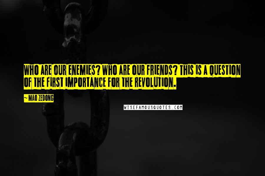 Mao Zedong Quotes: Who are our enemies? Who are our friends? This is a question of the first importance for the revolution.