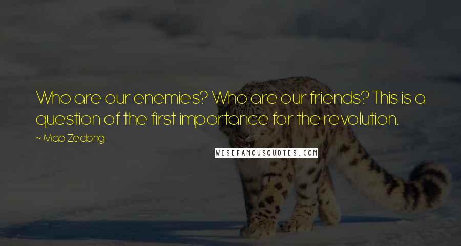 Mao Zedong Quotes: Who are our enemies? Who are our friends? This is a question of the first importance for the revolution.