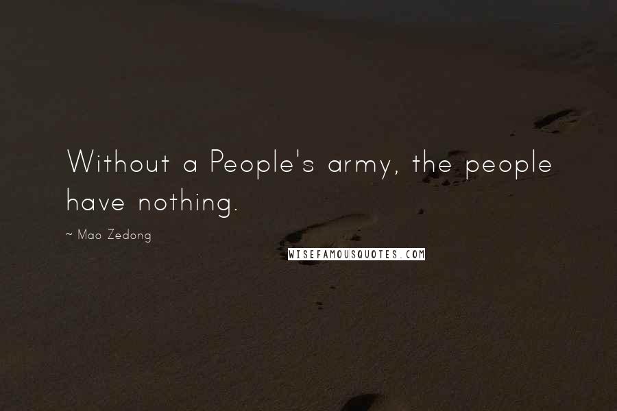 Mao Zedong Quotes: Without a People's army, the people have nothing.