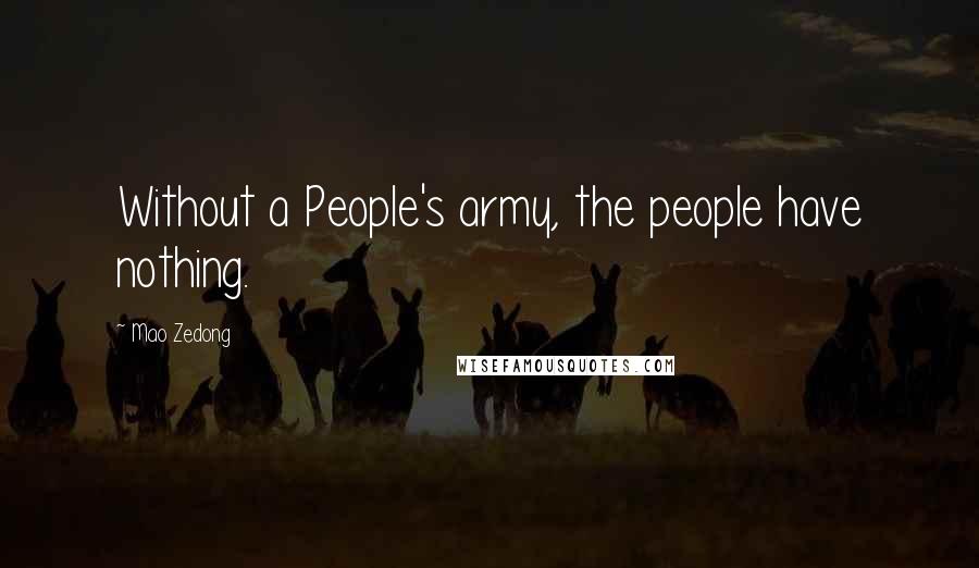 Mao Zedong Quotes: Without a People's army, the people have nothing.