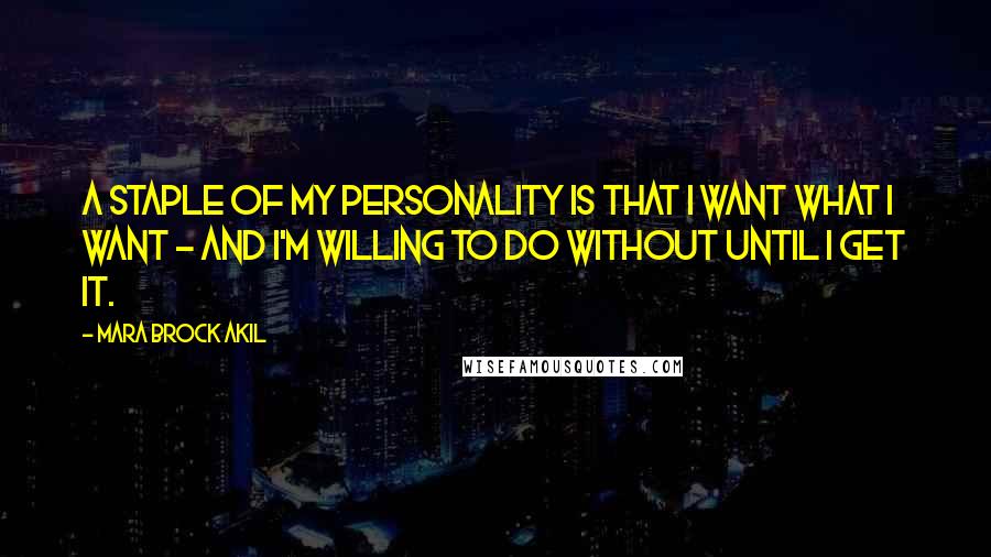 Mara Brock Akil Quotes: A staple of my personality is that I want what I want - and I'm willing to do without until I get it.