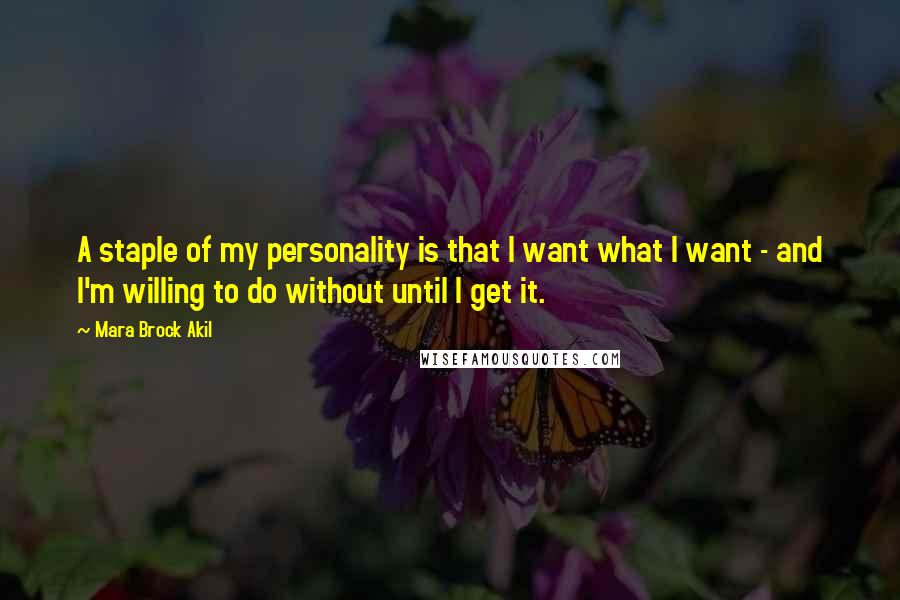 Mara Brock Akil Quotes: A staple of my personality is that I want what I want - and I'm willing to do without until I get it.