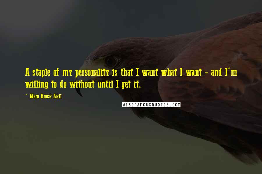 Mara Brock Akil Quotes: A staple of my personality is that I want what I want - and I'm willing to do without until I get it.