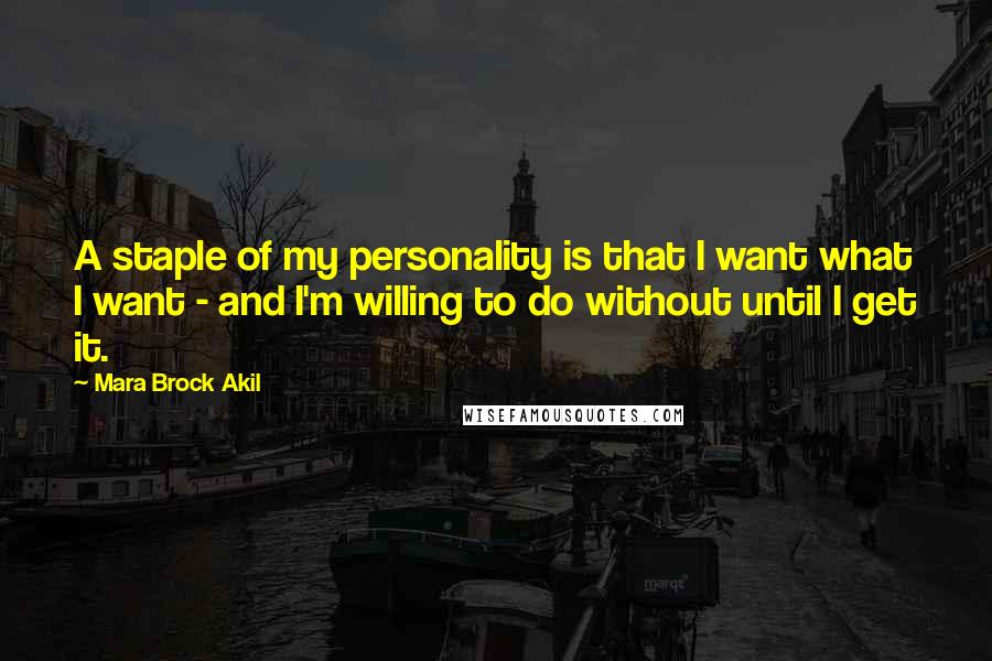 Mara Brock Akil Quotes: A staple of my personality is that I want what I want - and I'm willing to do without until I get it.