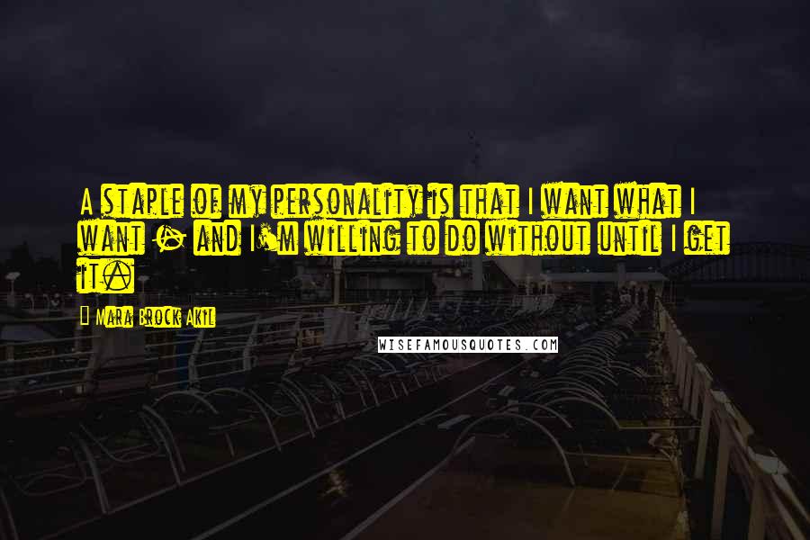 Mara Brock Akil Quotes: A staple of my personality is that I want what I want - and I'm willing to do without until I get it.