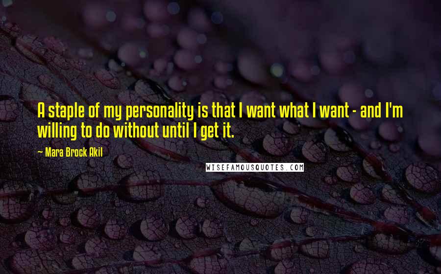 Mara Brock Akil Quotes: A staple of my personality is that I want what I want - and I'm willing to do without until I get it.