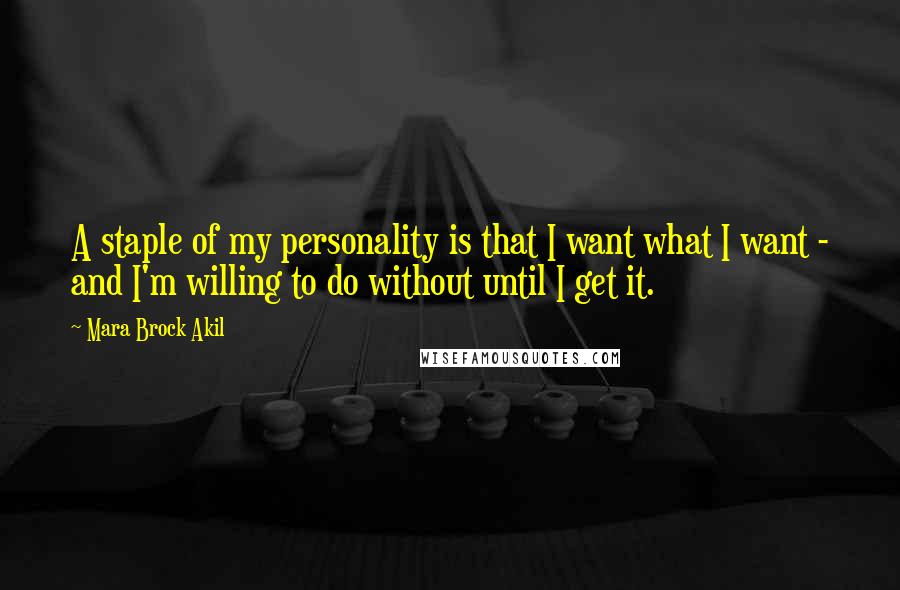 Mara Brock Akil Quotes: A staple of my personality is that I want what I want - and I'm willing to do without until I get it.