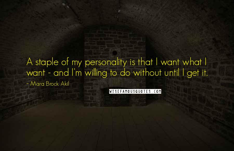 Mara Brock Akil Quotes: A staple of my personality is that I want what I want - and I'm willing to do without until I get it.