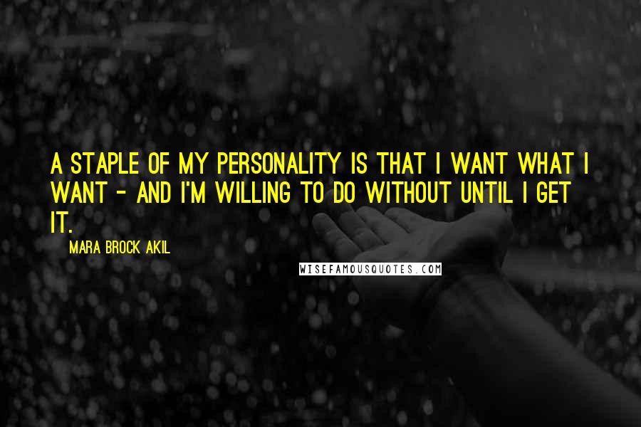 Mara Brock Akil Quotes: A staple of my personality is that I want what I want - and I'm willing to do without until I get it.