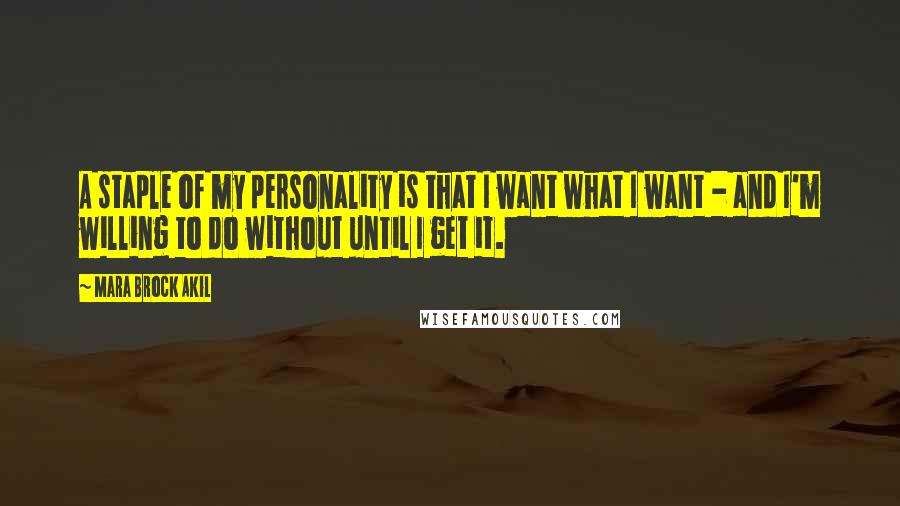 Mara Brock Akil Quotes: A staple of my personality is that I want what I want - and I'm willing to do without until I get it.