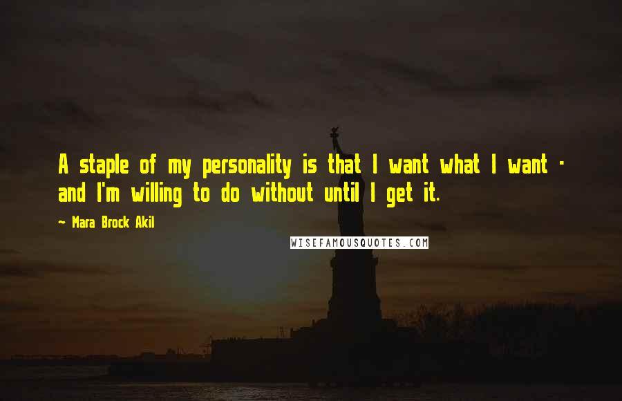 Mara Brock Akil Quotes: A staple of my personality is that I want what I want - and I'm willing to do without until I get it.