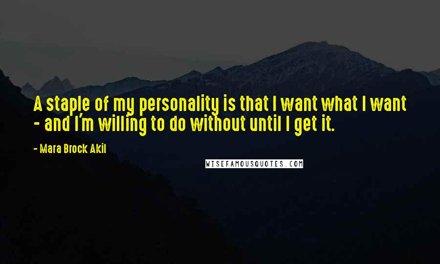 Mara Brock Akil Quotes: A staple of my personality is that I want what I want - and I'm willing to do without until I get it.