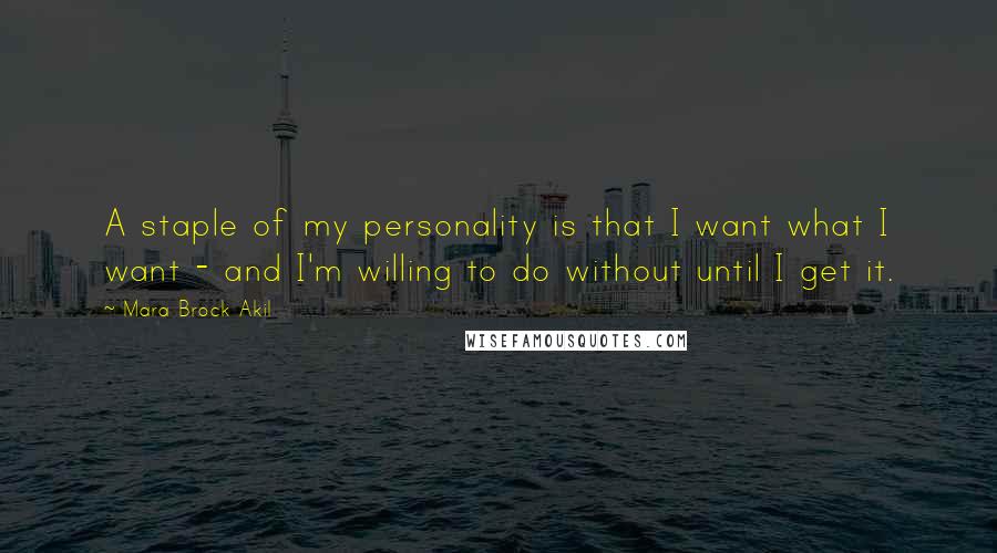 Mara Brock Akil Quotes: A staple of my personality is that I want what I want - and I'm willing to do without until I get it.