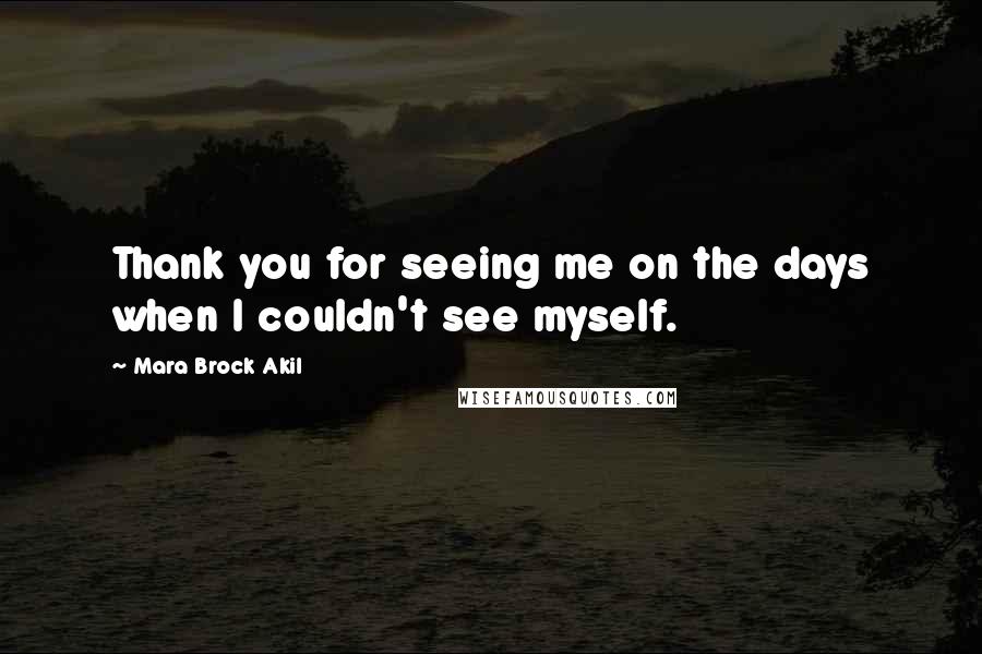 Mara Brock Akil Quotes: Thank you for seeing me on the days when I couldn't see myself.