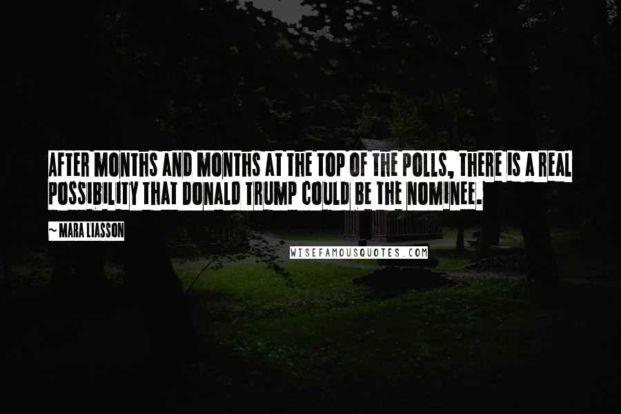 Mara Liasson Quotes: After months and months at the top of the polls, there is a real possibility that Donald Trump could be the nominee.