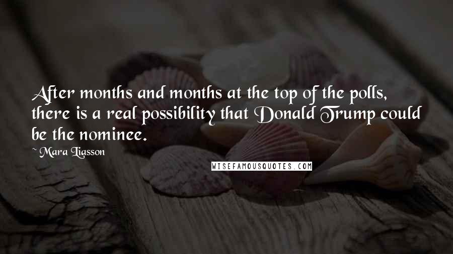 Mara Liasson Quotes: After months and months at the top of the polls, there is a real possibility that Donald Trump could be the nominee.