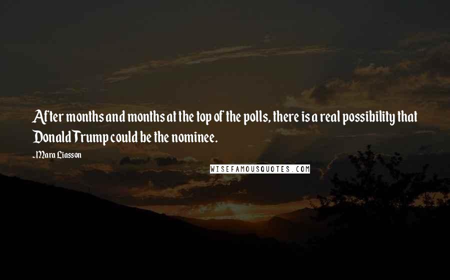 Mara Liasson Quotes: After months and months at the top of the polls, there is a real possibility that Donald Trump could be the nominee.