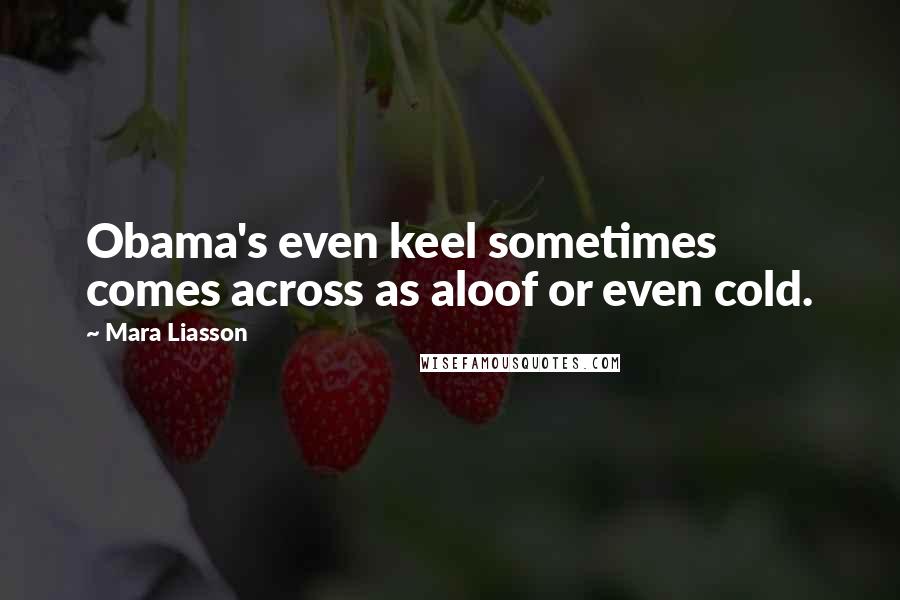 Mara Liasson Quotes: Obama's even keel sometimes comes across as aloof or even cold.