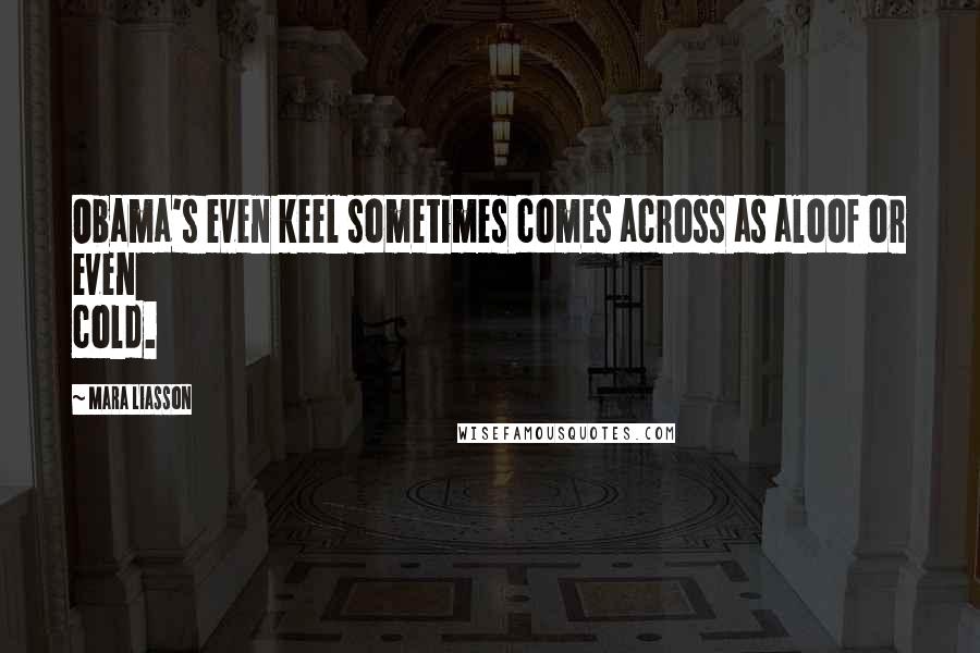 Mara Liasson Quotes: Obama's even keel sometimes comes across as aloof or even cold.