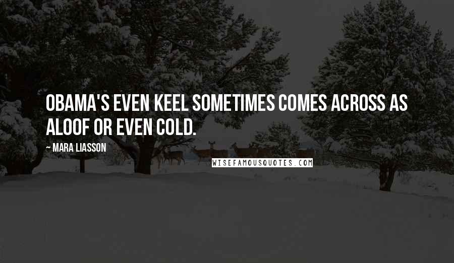 Mara Liasson Quotes: Obama's even keel sometimes comes across as aloof or even cold.