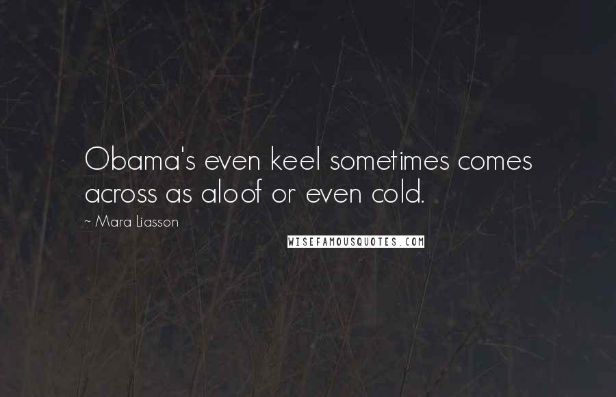 Mara Liasson Quotes: Obama's even keel sometimes comes across as aloof or even cold.