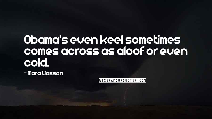 Mara Liasson Quotes: Obama's even keel sometimes comes across as aloof or even cold.
