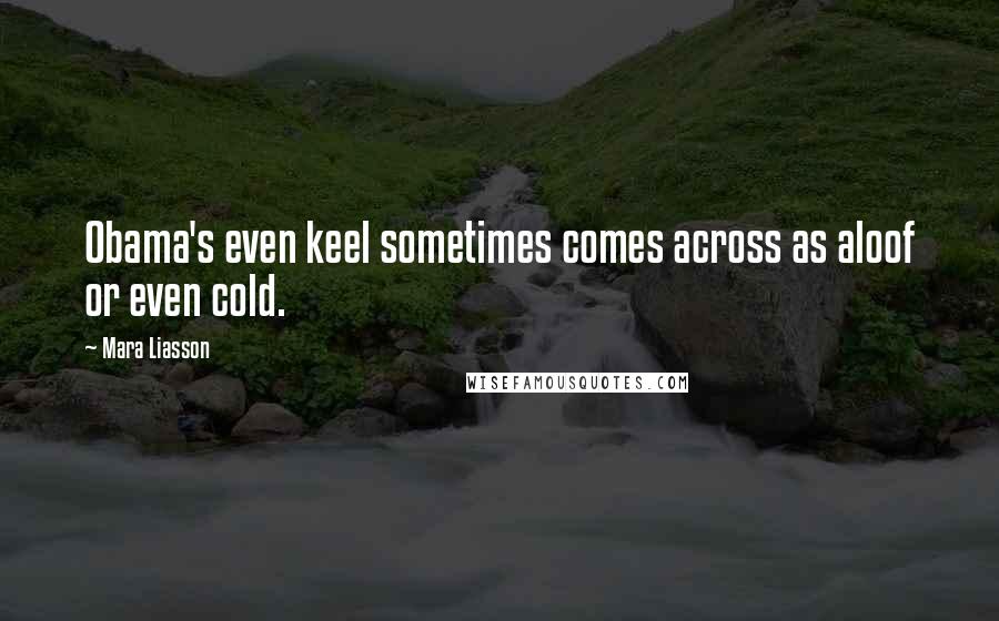 Mara Liasson Quotes: Obama's even keel sometimes comes across as aloof or even cold.