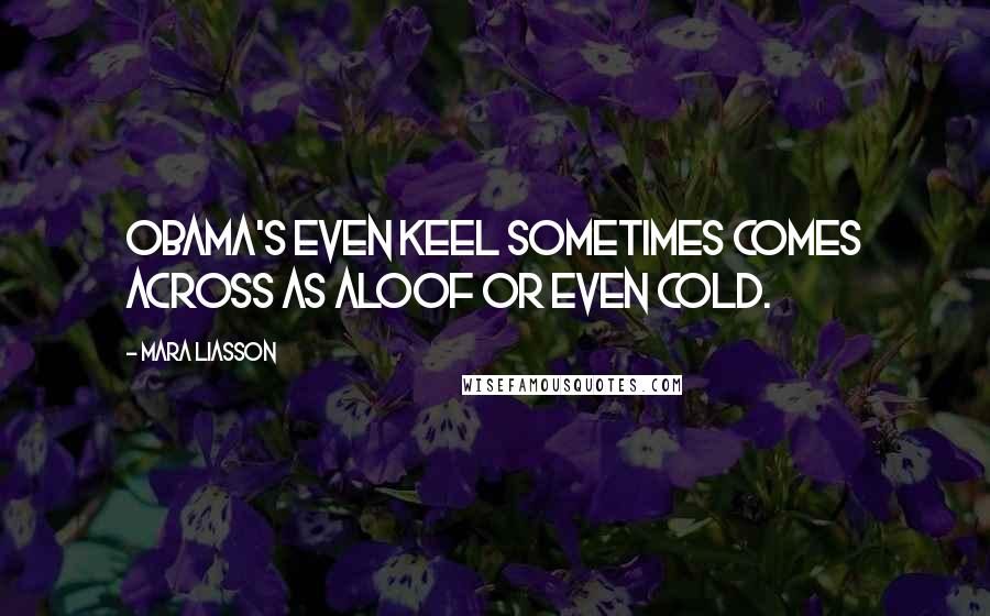 Mara Liasson Quotes: Obama's even keel sometimes comes across as aloof or even cold.