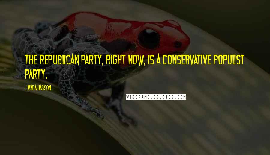 Mara Liasson Quotes: The Republican Party, right now, is a conservative populist party.